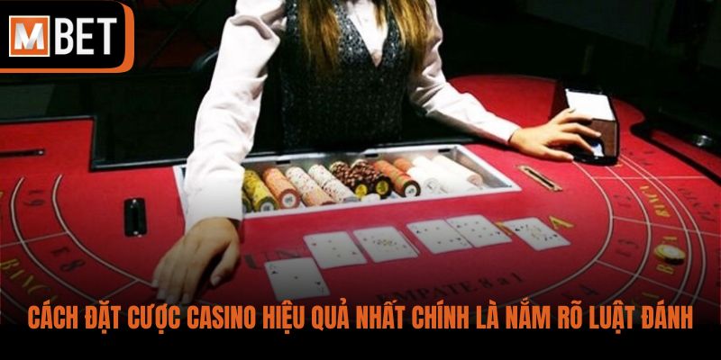 Cách đặt cược casino hiệu quả nhất chính là nắm rõ luật đánh