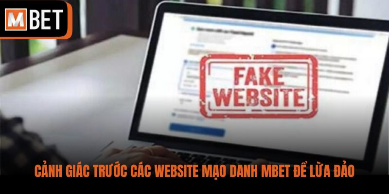 Cảnh giác trước các website mạo danh MBET để lừa đảo