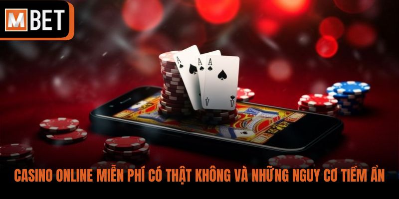 Casino online miễn phí có thật không và những nguy cơ tiềm ẩn
