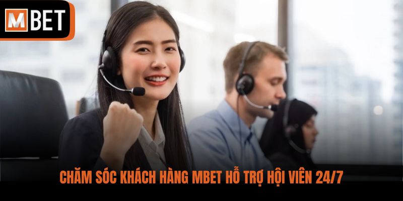 Chăm sóc khách hàng MBET hỗ trợ hội viên 24/7