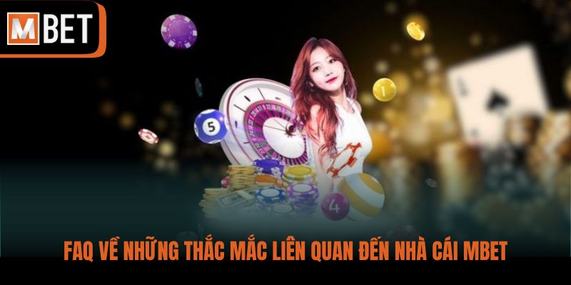 FAQ về những thắc mắc liên quan đến nhà cái MBET