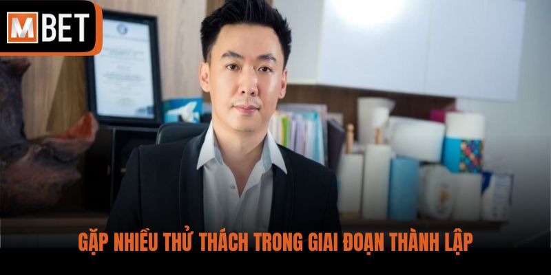 Gặp nhiều thử thách trong giai đoạn thành lập