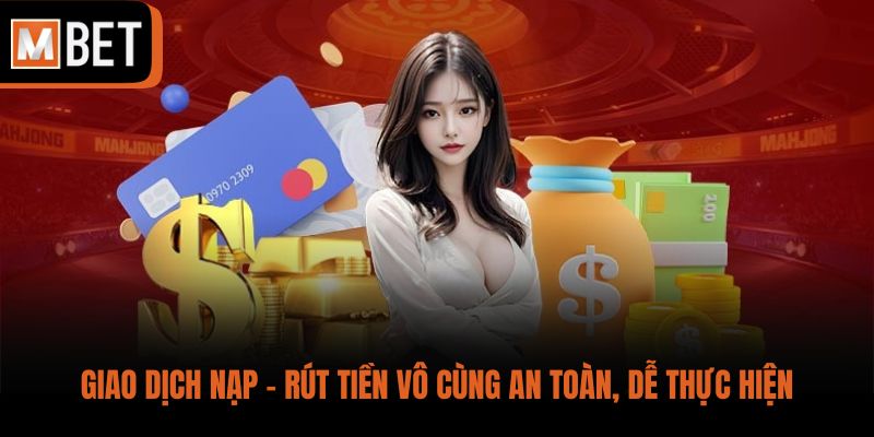Giao dịch nạp - rút tiền vô cùng an toàn, dễ thực hiện