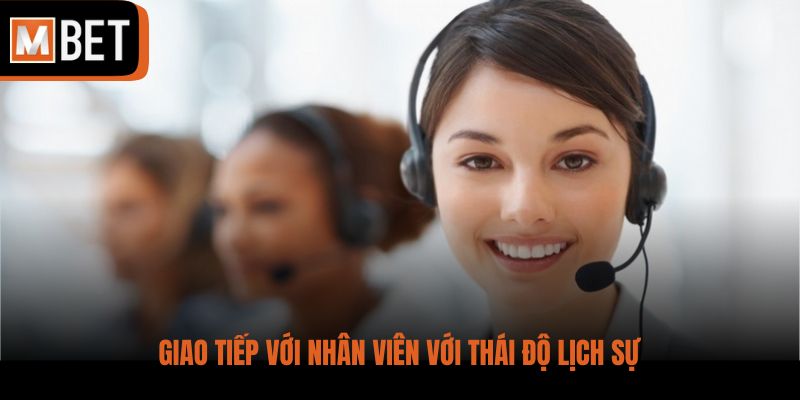 Giao tiếp với nhân viên với thái độ lịch sự