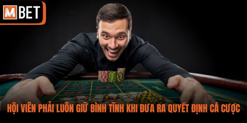 Hội viên phải luôn giữ bình tĩnh khi đưa ra quyết định cá cược