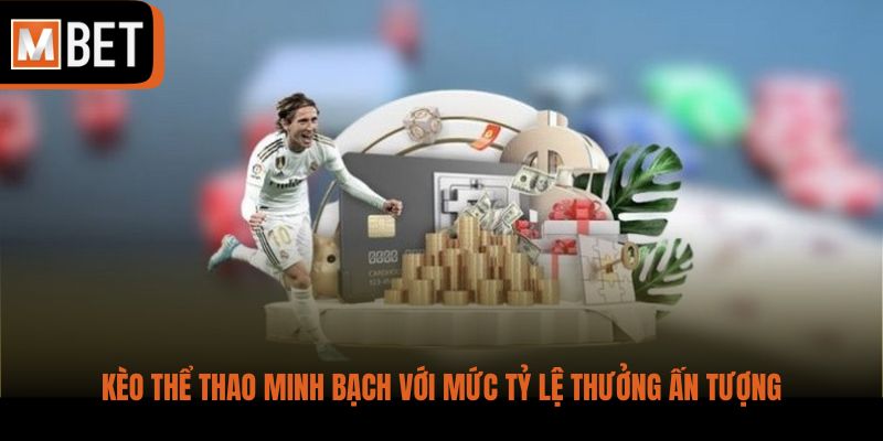 Kèo thể thao minh bạch với mức tỷ lệ thưởng ấn tượng