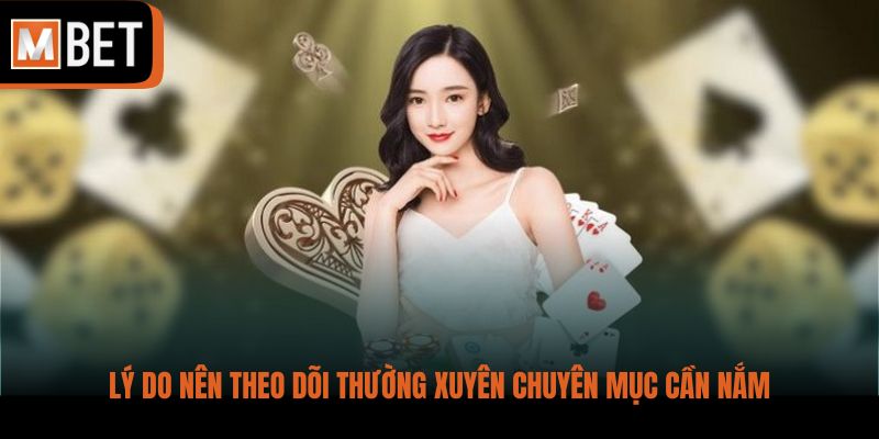 Lý do nên theo dõi thường xuyên chuyên mục cần nắm