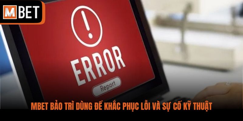 MBET bảo trì dùng để khắc phục lỗi và sự cố kỹ thuật