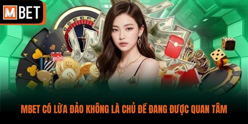 MBET có lừa đảo không là chủ đề đang được quan tâm