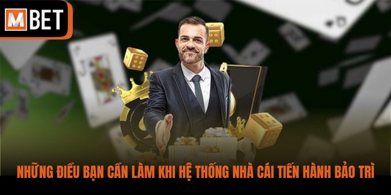 Những điều bạn cần làm khi hệ thống nhà cái tiến hành bảo trì