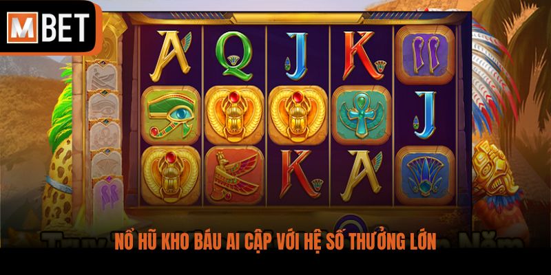 Nổ hũ Kho báu Ai Cập với hệ số thưởng lớn