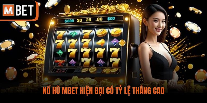 Nổ hũ MBET hiện đại có tỷ lệ thắng cao
