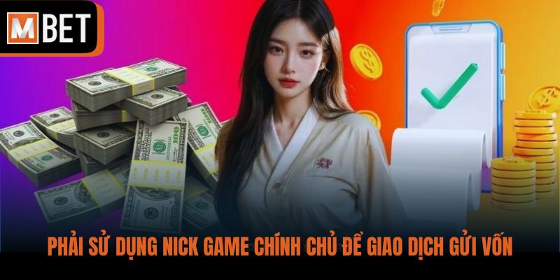 Phải sử dụng nick game chính chủ để giao dịch gửi vốn