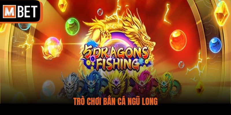 Trò chơi Bắn Cá Ngũ Long